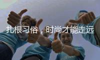 扎根习俗，时尚才能走远