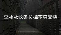 李冰冰这条长裤不只显瘦，还是长腿法宝，让你一年四季都潇洒有型！