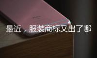 最近，服装商标又出了哪些“黑技术”的面料？