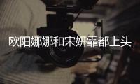 欧阳娜娜和宋妍霏都上头了，你还在等什么？