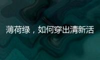 薄荷绿，如何穿出清新活力？